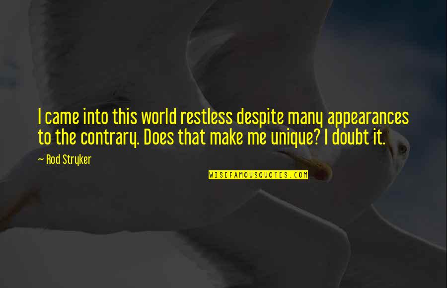 Antres Quotes By Rod Stryker: I came into this world restless despite many