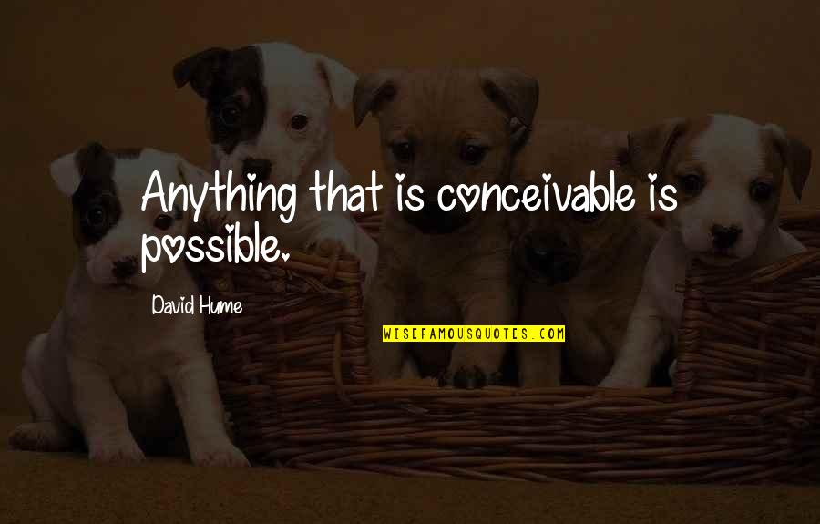 Antresola Quotes By David Hume: Anything that is conceivable is possible. Antresola Quotes By David Hume: Anything that is conceivable is possible.