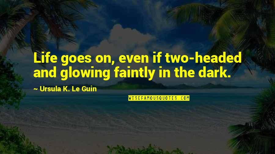 Antrian Quotes By Ursula K. Le Guin: Life goes on, even if two-headed and glowing
