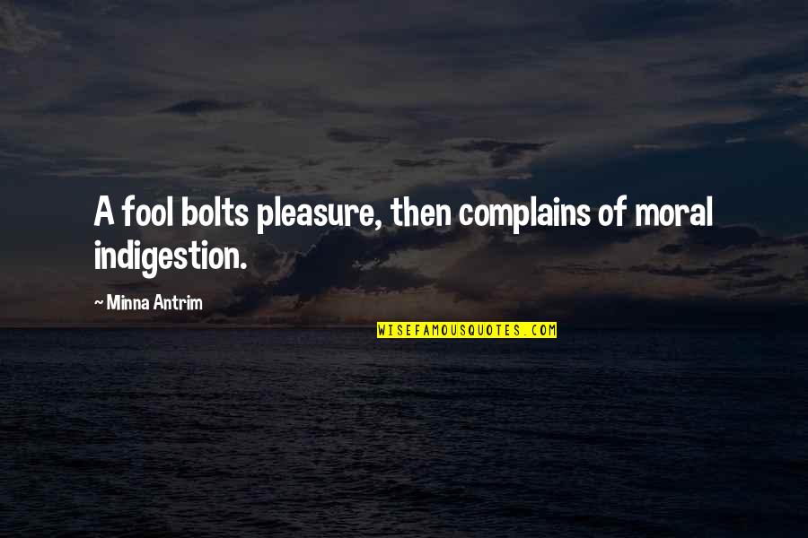 Antrim Quotes By Minna Antrim: A fool bolts pleasure, then complains of moral