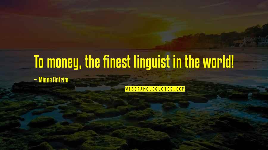 Antrim Quotes By Minna Antrim: To money, the finest linguist in the world!