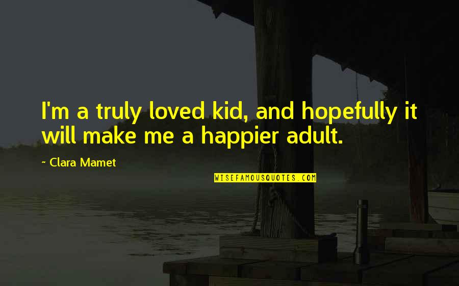 Antrjuan Quotes By Clara Mamet: I'm a truly loved kid, and hopefully it