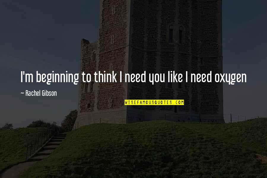 Antropocentrismo Quotes By Rachel Gibson: I'm beginning to think I need you like