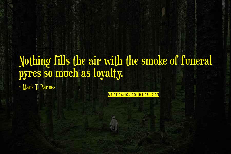 Antropofagia Definicion Quotes By Mark T. Barnes: Nothing fills the air with the smoke of