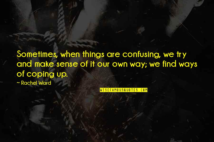 Antropologija Quotes By Rachel Ward: Sometimes, when things are confusing, we try and
