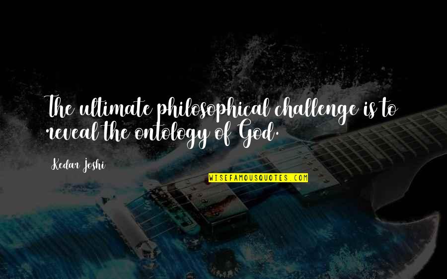 Antropologists Quotes By Kedar Joshi: The ultimate philosophical challenge is to reveal the