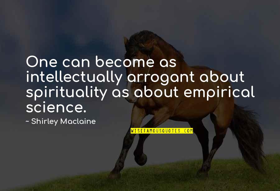 Antropoloji Quotes By Shirley Maclaine: One can become as intellectually arrogant about spirituality