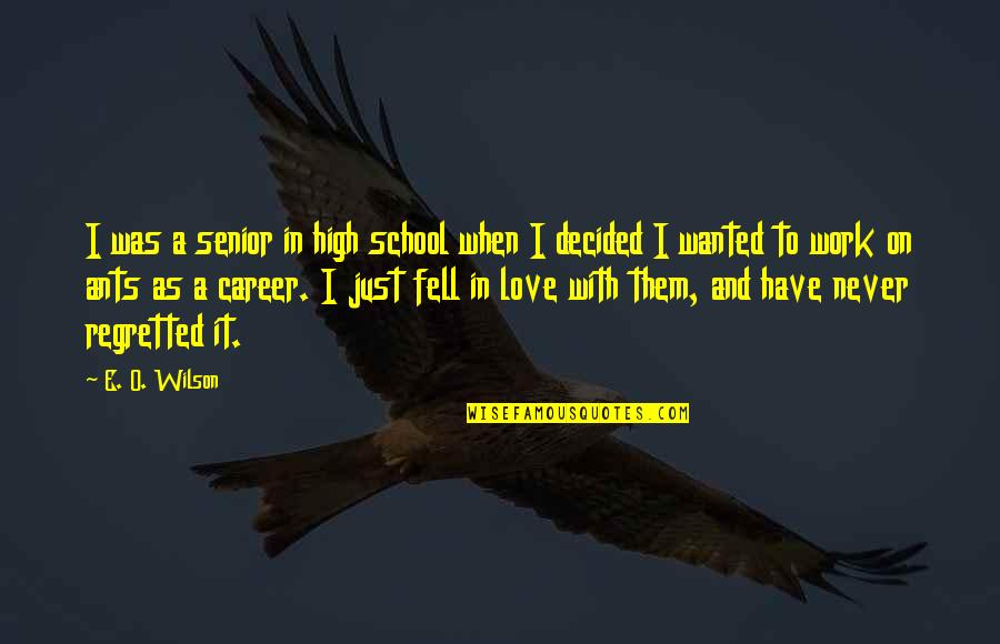 Ants Love Quotes By E. O. Wilson: I was a senior in high school when