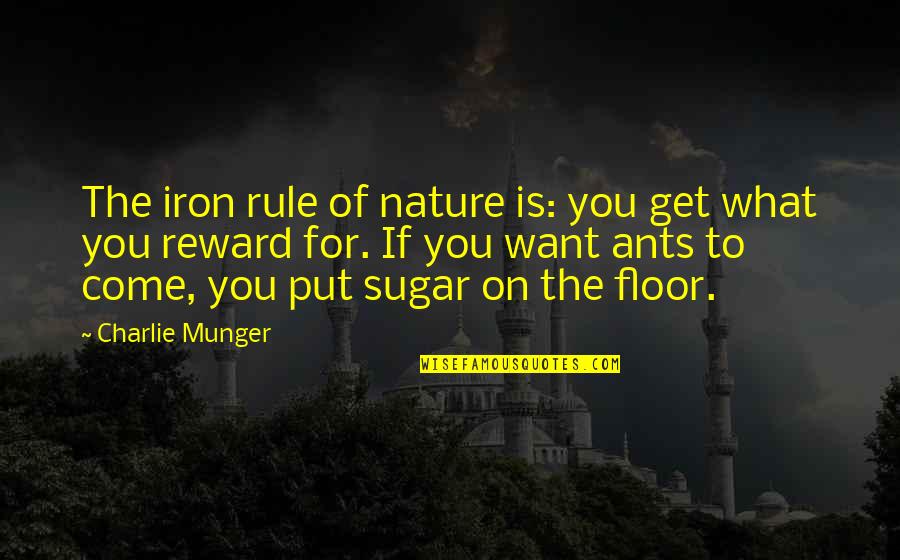 Ants Quotes By Charlie Munger: The iron rule of nature is: you get