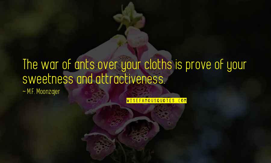 Ants Quotes By M.F. Moonzajer: The war of ants over your cloths is