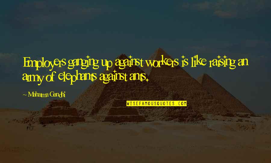Ants Quotes By Mahatma Gandhi: Employers ganging up against workers is like raising