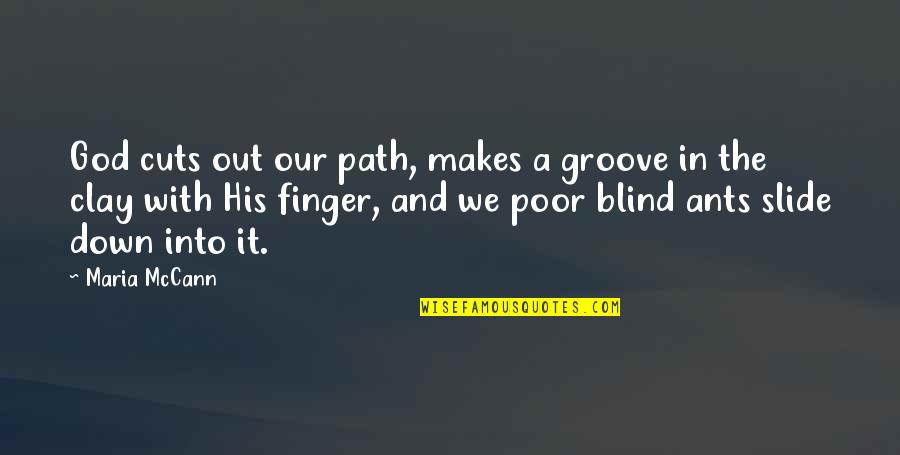Ants Quotes By Maria McCann: God cuts out our path, makes a groove