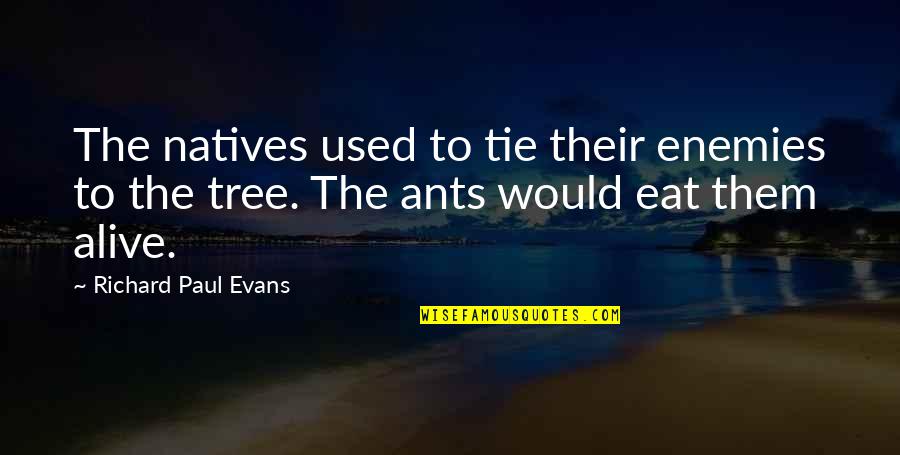 Ants Quotes By Richard Paul Evans: The natives used to tie their enemies to