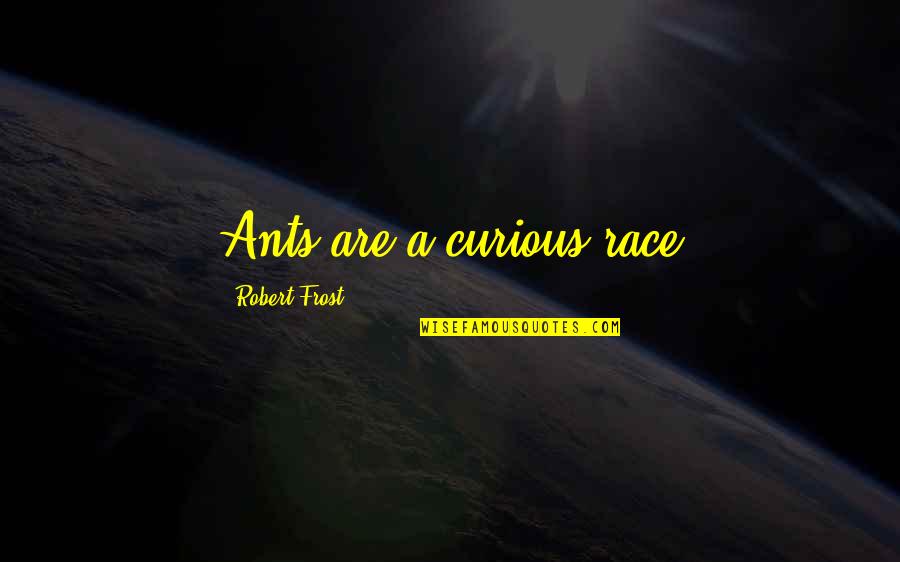 Ants Quotes By Robert Frost: Ants are a curious race