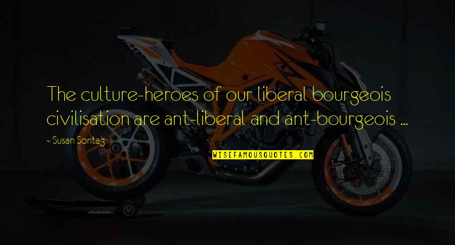 Ants Quotes By Susan Sontag: The culture-heroes of our liberal bourgeois civilisation are