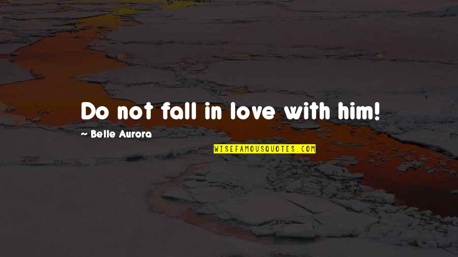 Antsy Quotes By Belle Aurora: Do not fall in love with him!