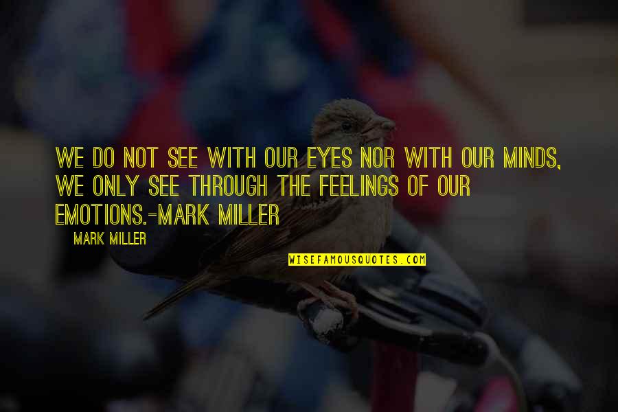 Antsy Quotes By Mark Miller: We do not see with our eyes nor