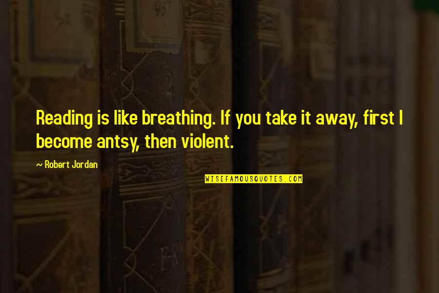 Antsy Quotes By Robert Jordan: Reading is like breathing. If you take it