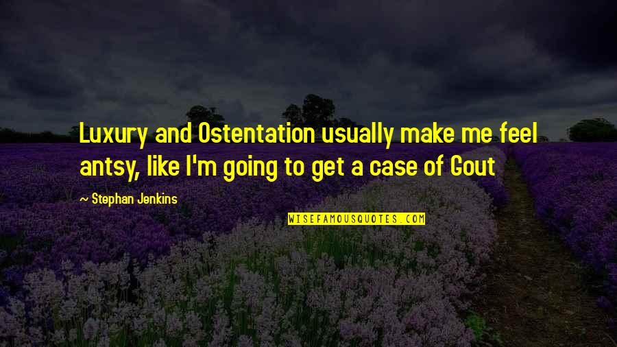 Antsy Quotes By Stephan Jenkins: Luxury and Ostentation usually make me feel antsy,