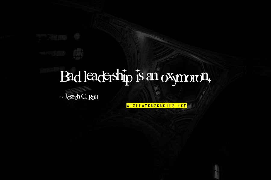 Antti Rokka Quotes By Joseph C. Rost: Bad leadership is an oxymoron. Antti Rokka Quotes By Joseph C. Rost: Bad leadership is an oxymoron.