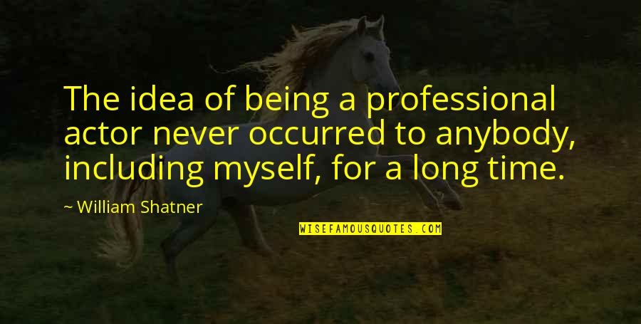 Antto Hietala Quotes By William Shatner: The idea of being a professional actor never