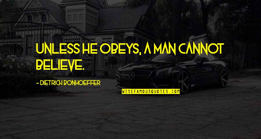 Anttoni Quotes By Dietrich Bonhoeffer: Unless he obeys, a man cannot believe.