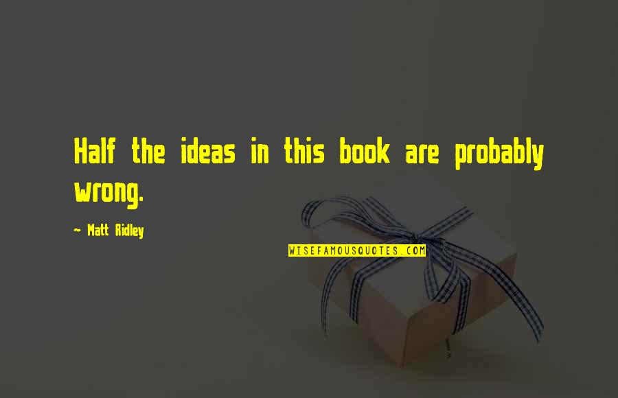 Anttoni Quotes By Matt Ridley: Half the ideas in this book are probably