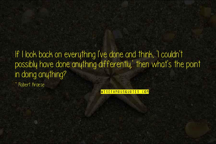 Anttoni Quotes By Robert Kroese: If I look back on everything I've done