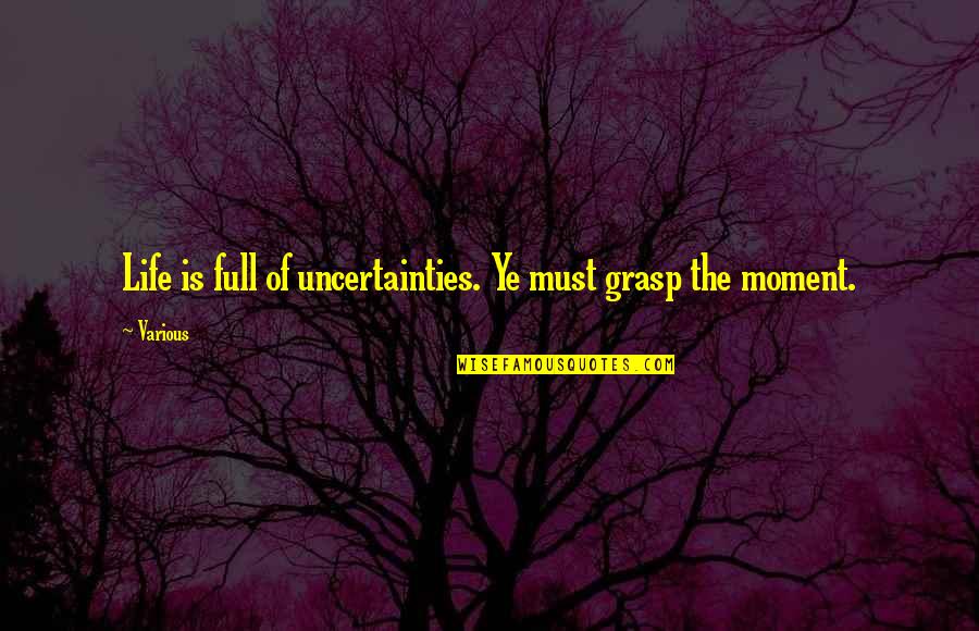 Anttree Quotes By Various: Life is full of uncertainties. Ye must grasp
