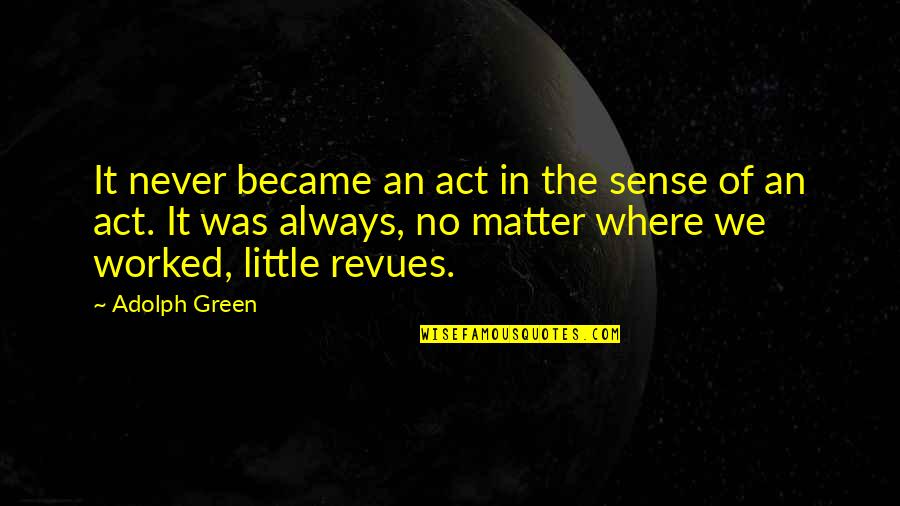 Antuan Fisher Quotes By Adolph Green: It never became an act in the sense Antuan Fisher Quotes By Adolph Green: It never became an act in the sense
