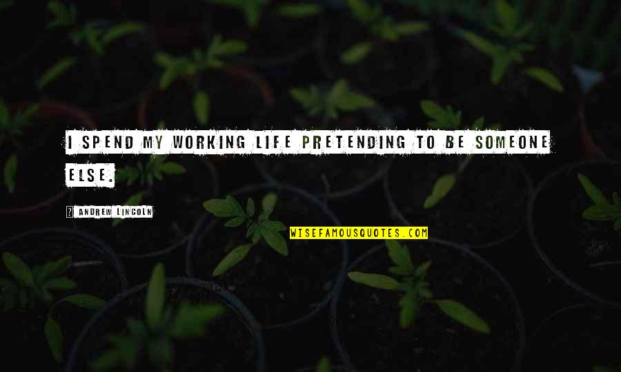 Antuan Fisher Quotes By Andrew Lincoln: I spend my working life pretending to be Antuan Fisher Quotes By Andrew Lincoln: I spend my working life pretending to be