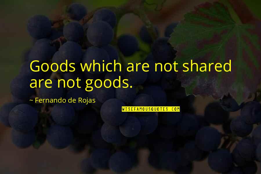 Antuan Fisher Quotes By Fernando De Rojas: Goods which are not shared are not goods. Antuan Fisher Quotes By Fernando De Rojas: Goods which are not shared are not goods.