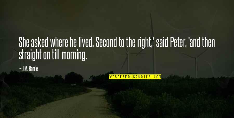 Antuan Fisher Quotes By J.M. Barrie: She asked where he lived. Second to the