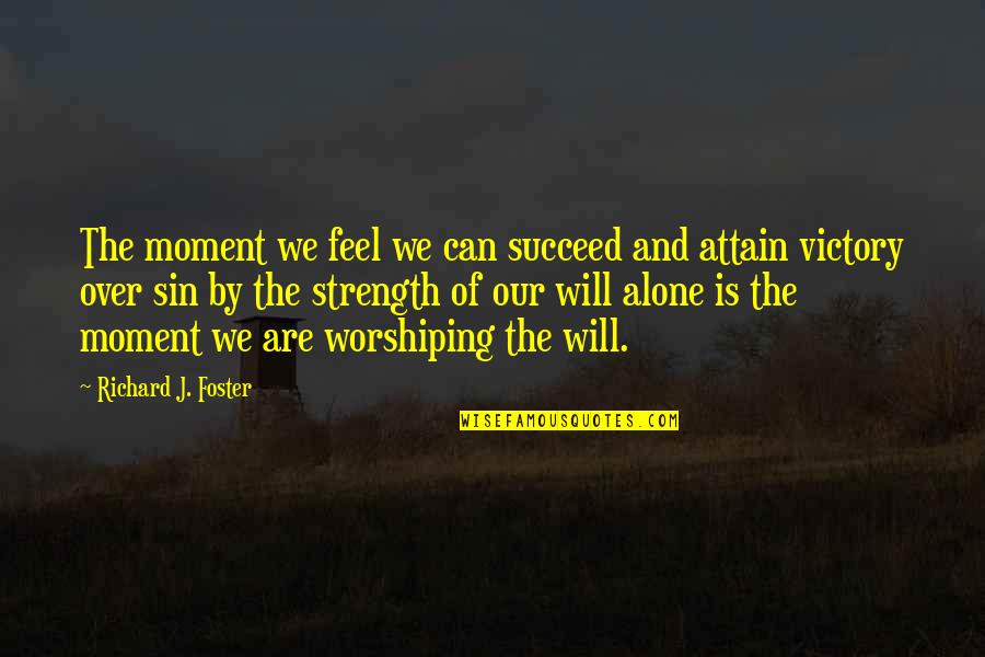 Antuan Quentin Quotes By Richard J. Foster: The moment we feel we can succeed and Antuan Quentin Quotes By Richard J. Foster: The moment we feel we can succeed and