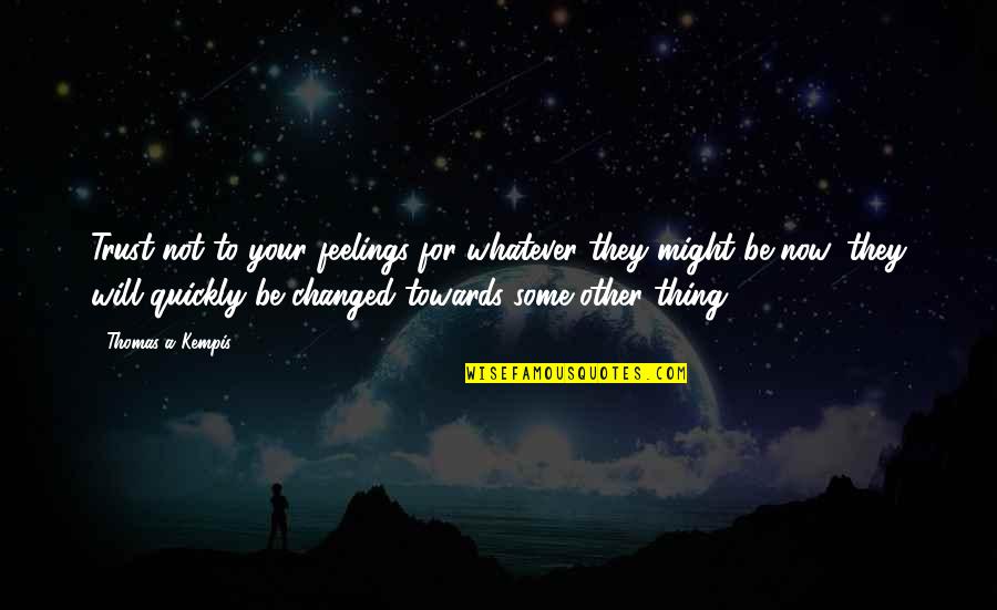 Antuofermo Boxer Quotes By Thomas A Kempis: Trust not to your feelings for whatever they Antuofermo Boxer Quotes By Thomas A Kempis: Trust not to your feelings for whatever they