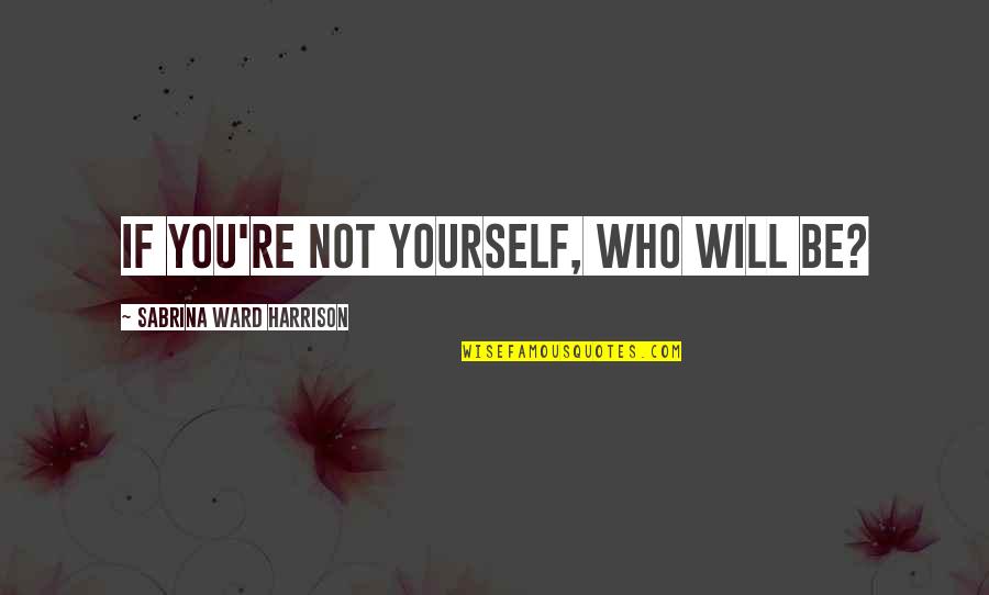 Anturally Quotes By Sabrina Ward Harrison: If you're not yourself, who will be?