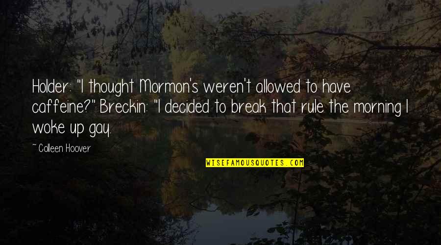 Antusias Merupakan Quotes By Colleen Hoover: Holder: "I thought Mormon's weren't allowed to have