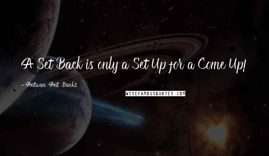 Antwan 'Ant' Bank$ quotes: A Set Back is only a Set Up for a Come Up!