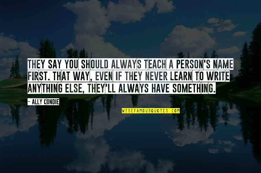 Antwanette Atkins Quotes By Ally Condie: They say you should always teach a person's Antwanette Atkins Quotes By Ally Condie: They say you should always teach a person's