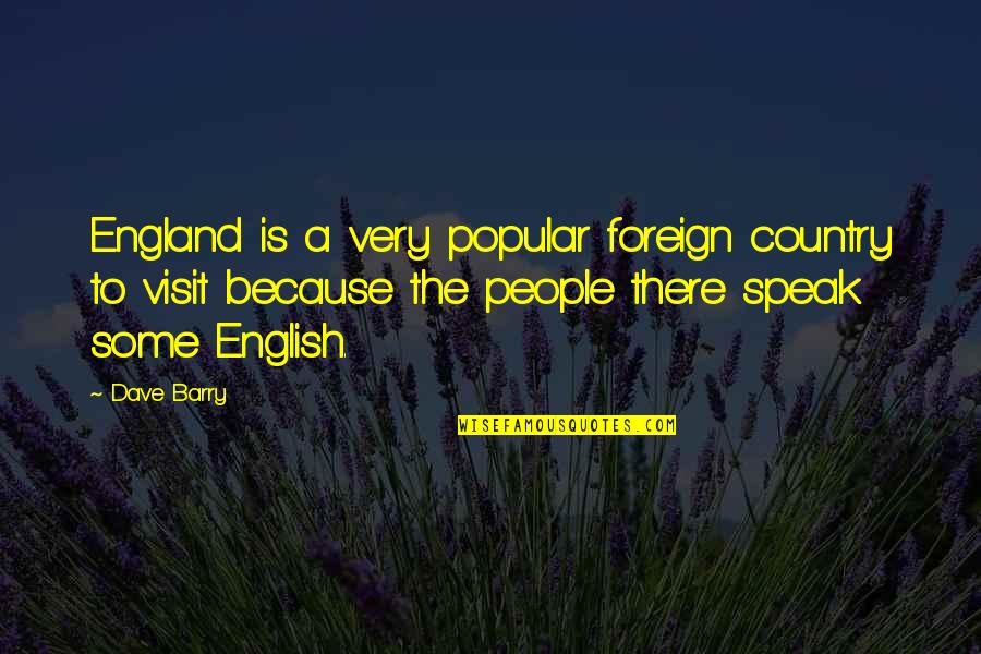 Antwanette Atkins Quotes By Dave Barry: England is a very popular foreign country to Antwanette Atkins Quotes By Dave Barry: England is a very popular foreign country to