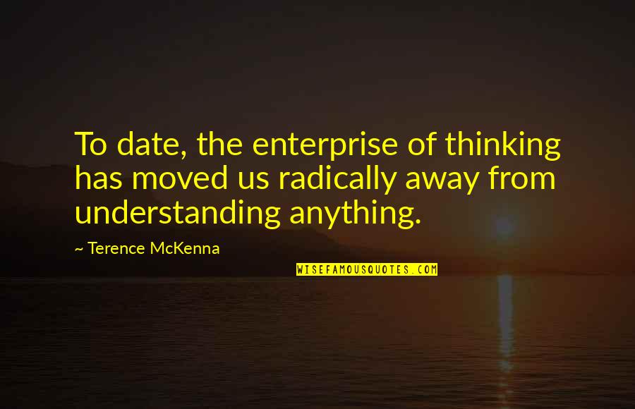 Antwanette Atkins Quotes By Terence McKenna: To date, the enterprise of thinking has moved Antwanette Atkins Quotes By Terence McKenna: To date, the enterprise of thinking has moved