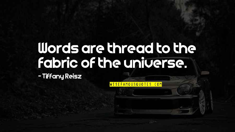 Antwanette Atkins Quotes By Tiffany Reisz: Words are thread to the fabric of the Antwanette Atkins Quotes By Tiffany Reisz: Words are thread to the fabric of the
