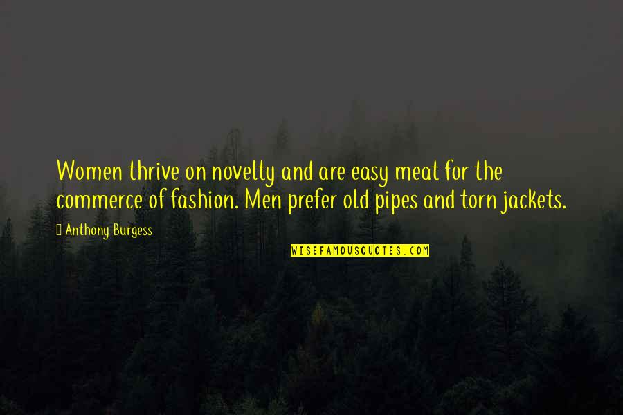 Antwanette Jacobs Quotes By Anthony Burgess: Women thrive on novelty and are easy meat Antwanette Jacobs Quotes By Anthony Burgess: Women thrive on novelty and are easy meat