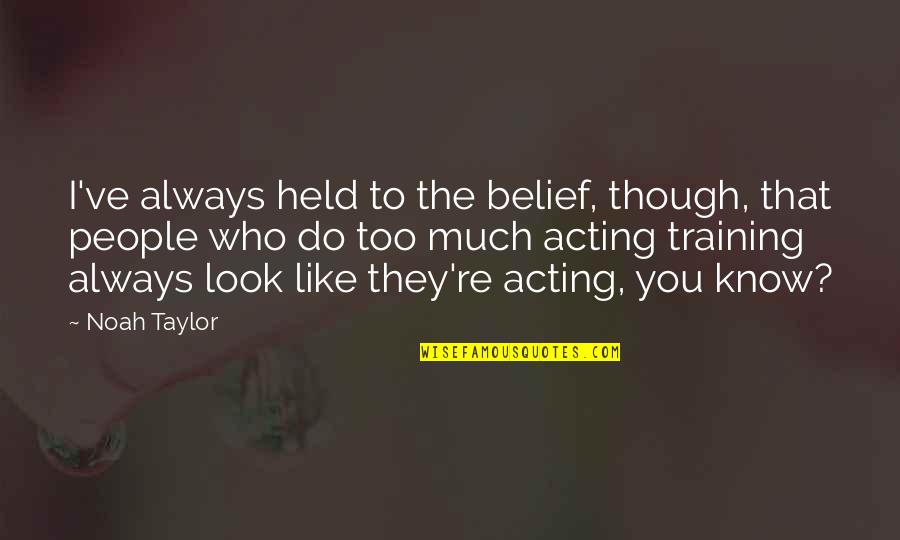 Antwanette Newton Quotes By Noah Taylor: I've always held to the belief, though, that