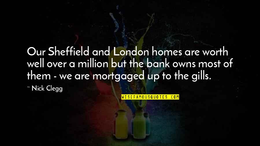 Antwi Quotes By Nick Clegg: Our Sheffield and London homes are worth well