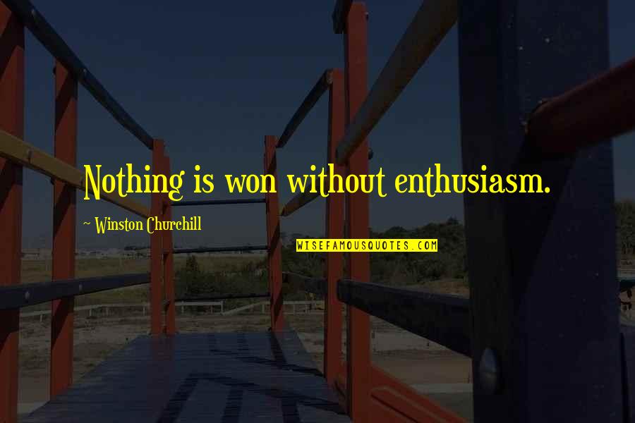 Antwi Quotes By Winston Churchill: Nothing is won without enthusiasm.