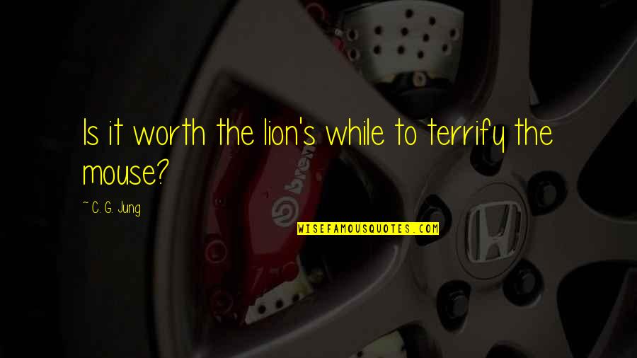 Antwine Pressey Quotes By C. G. Jung: Is it worth the lion's while to terrify