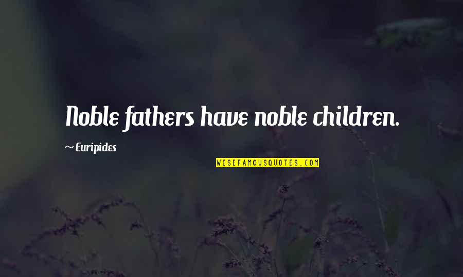 Antwine Pressey Quotes By Euripides: Noble fathers have noble children.