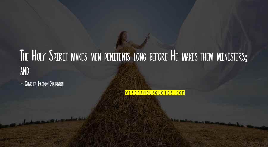 Antwiththecuts Quotes By Charles Haddon Spurgeon: The Holy Spirit makes men penitents long before