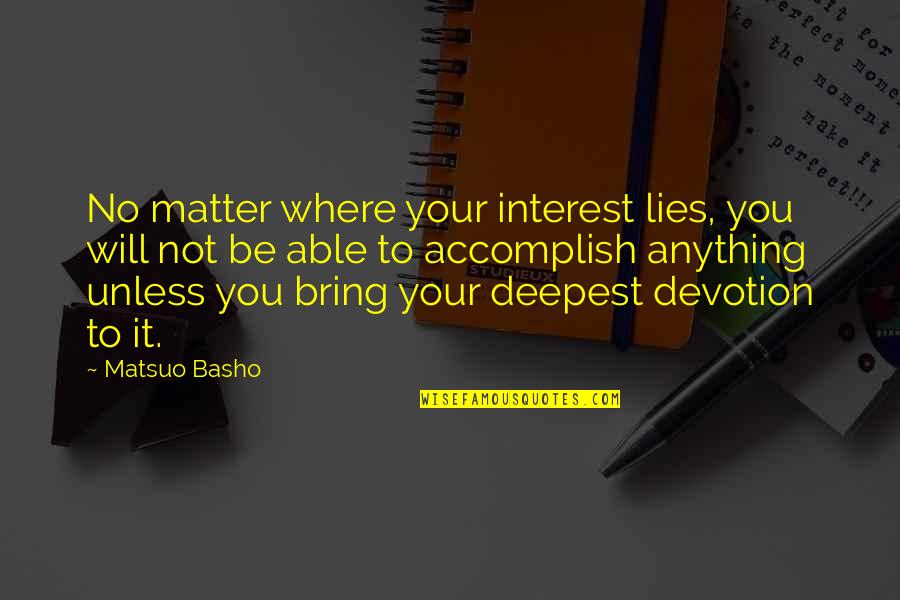 Antwiththecuts Quotes By Matsuo Basho: No matter where your interest lies, you will
